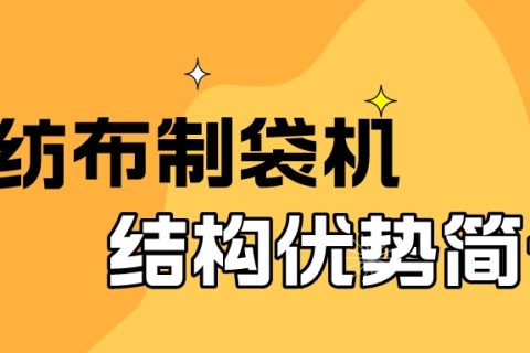 無紡布制袋機(jī)結(jié)構(gòu)優(yōu)勢簡介